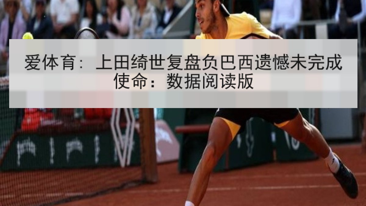 爱体育: 上田绮世复盘负巴西遗憾未完成使命：数据阅读版