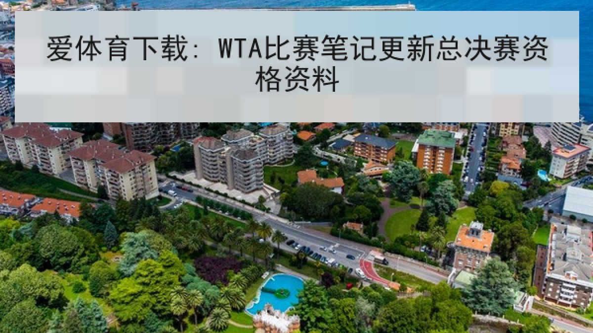 爱体育下载: WTA比赛笔记更新总决赛资格资料 爱体育下载: WTA比赛笔记更新总决赛资格资料