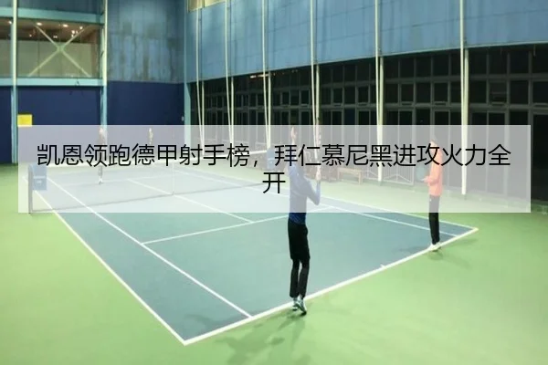 凯恩领跑德甲射手榜，拜仁慕尼黑进攻火力全开
