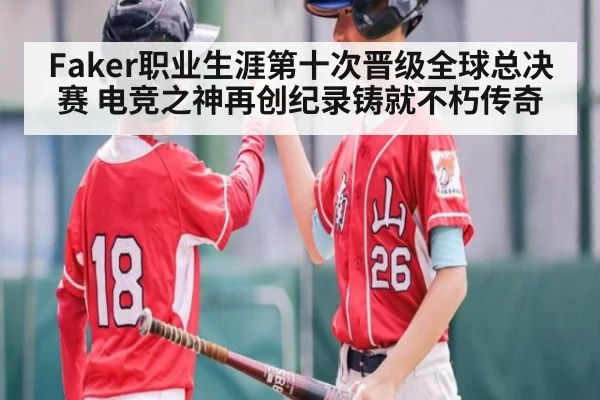 Faker职业生涯第十次晋级全球总决赛 电竞之神再创纪录铸就不朽传奇
